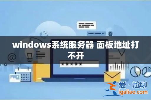 windows系統(tǒng)服務(wù)器 面板地址打不開？